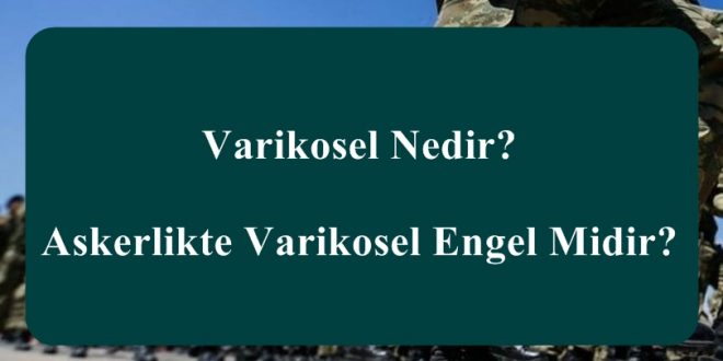 Varikosel Nedir Askerlikte Varikosel Engel Midir