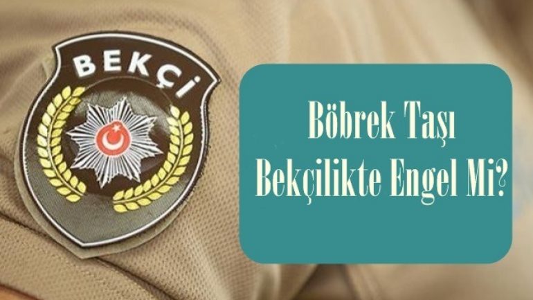 Böbrek Taşı Bekçilikte Engel Mi