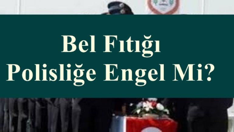 Bel Fıtığı Polisliğe Engel Midir?